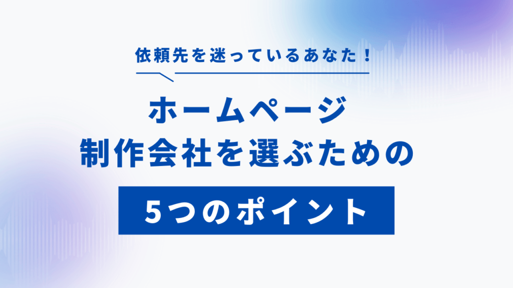 依頼先を迷っているあなた！ホームページ制作会社を選ぶための5つのポイント